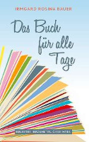 Das Buch für alle Tage de Irmgard Rosina Bauer