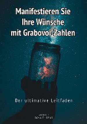 Manifestieren Sie Ihre Wünsche mit Grabovoi-Zahlen: Der ultimative Leitfaden de Dana Thomas