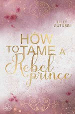 How to tame a Rebel Prince de Lilly Autumn