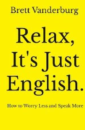 Relax, It's Just English de Brett Vanderburg