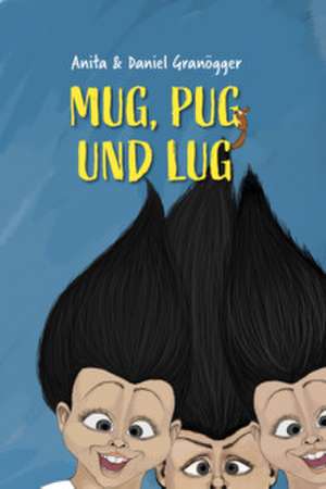 Mug, Pug und Lug de Anita Granögger