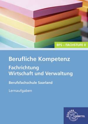 Berufliche Kompetenz - BFS, Fachstufe 2, Fachrichtung Wirtschaft und Verwaltung. Lernaufgaben. Saarland de Heike Kayser-Lang