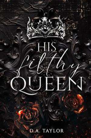 His filthy Queen de D.A. TAYLOR