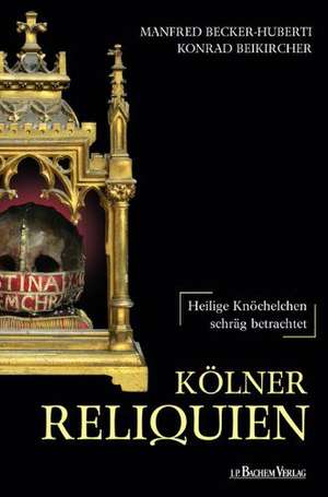 Kölner Reliquien de Manfred Becker-Huberti