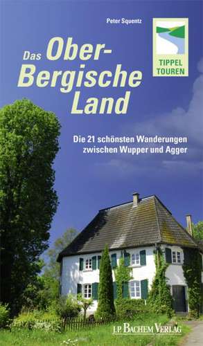 Das Oberbergische Land - Die 21 schönsten Wanderungen zwischen Wupper und Agger de Peter Squentz