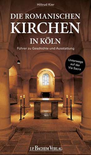 Die romanischen Kirchen in Köln de Hiltrud Kier