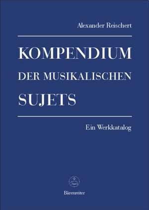 Kompendium der musikalischen Sujets de Alexander Reischert