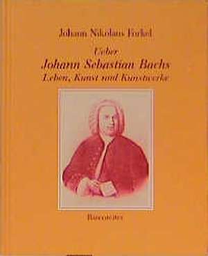 Ueber Johann Sebastian Bachs Leben, Kunst und Kunstwerke de Johann Nikolaus Forkel