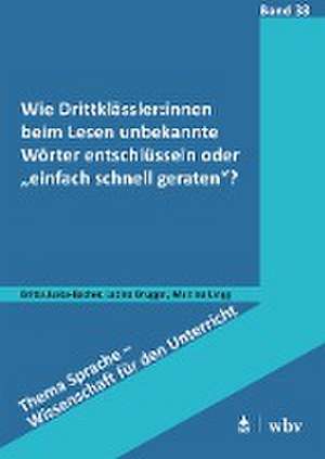 Wie Drittklässler:innen beim Lesen unbekannte Wörter entschlüsseln oder "einfach schnell geraten"? de Britta Juska-Bacher