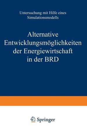 Alternative Entwicklungsmöglichkeiten der Energiewirtschaft in der BRD: Untersuchung mit Hilfe eines Simulationsmodells de RATH-NAGEL