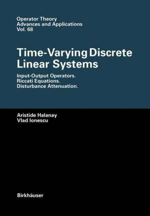 Time-Varying Discrete Linear Systems: Input-Output Operators. Riccati Equations. Disturbance Attenuation de Aristide Halanay