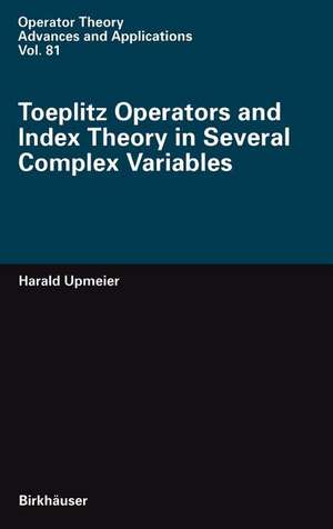 Toeplitz Operators and Index Theory in Several Complex Variables de Harald Upmeier