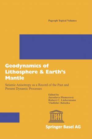 Geodynamics of Lithosphere & Earth’s Mantle: Seismic Anisotropy as a Record of the Past and Present Dynamic Processes de Jaroslava Plomerova