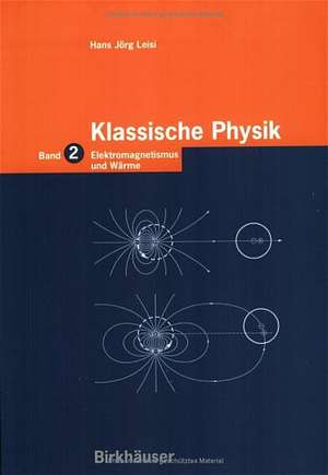 Klassische Physik: Band 2: Elektromagnetismus und Wärme de Hans Jörg Leisi