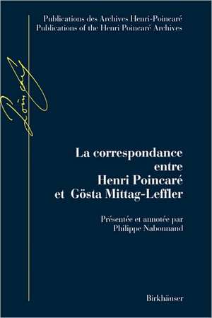 La Correspondance entre Henri Poincaré et Gösta Mittag-Leffler: Avec en annexes les lettres échangées par Poincaré avec Fredholm, Gyldén et Phragmén de Philippe Nabonnand