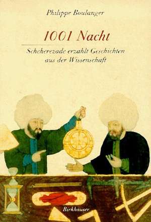 1001 Nacht: Scheherezade erzählt Geschichten aus der Wissenschaft de Philippe Boulanger