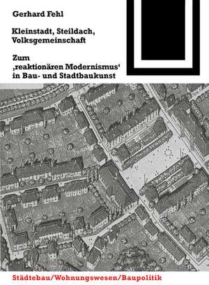 Kleinstadt, Steildach, Volksgemeinschaft: Zum "reaktionären Modernismus" in Bau- und Stadtbaukunst de Gerhard Fehl