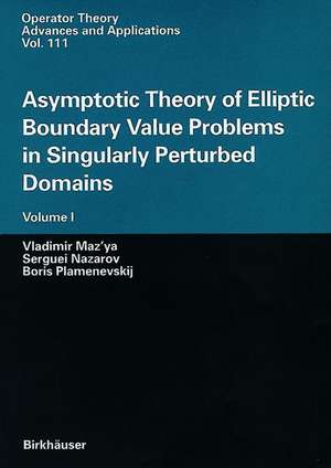 Asymptotic Theory of Elliptic Boundary Value Problems in Singularly Perturbed Domains: Volume I de Vladimir Maz'ya