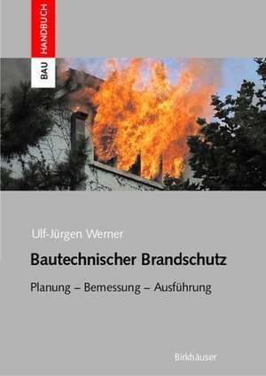 Bautechnischer Brandschutz: Planung — Bemessung — Ausführung de Ulf-Jürgen Werner