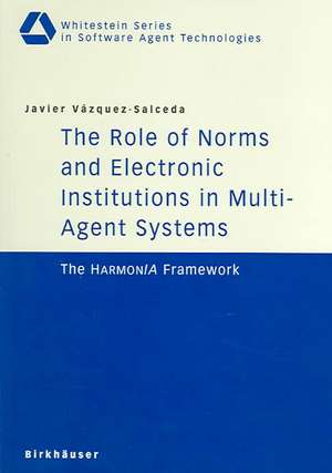 The Role of Norms and Electronic Institutions in Multi-Agent Systems: The HarmonIA Framework de Javier Vazquez-Salceda