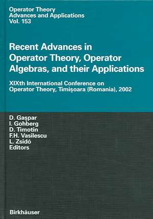 Recent Advances in Operator Theory, Operator Algebras, and their Applications: XIXth International Conference on Operator Theory, Timisoara (Romania), 2002 de Dumitru Gaspar