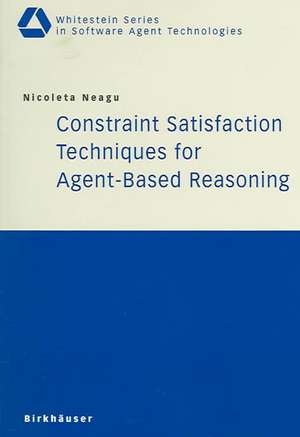 Constraint Satisfaction Techniques for Agent-Based Reasoning de Nicoleta Neagu