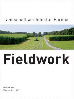 Fieldwork: Landschaftsarchitektur Europa de Stiftung Landscape Architecture Europe (LAE)