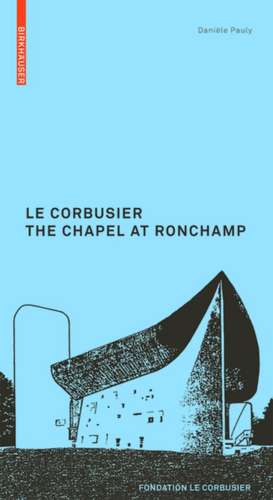 Le Corbusier: the Chapel at Ronchamp de Danièle Pauly