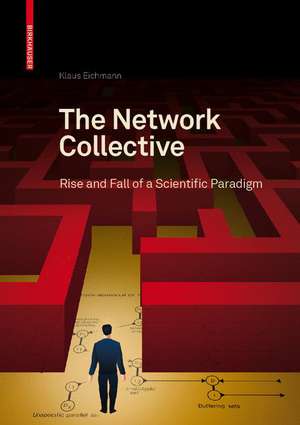 The Network Collective: Rise and Fall of a Scientific Paradigm de Klaus Eichmann