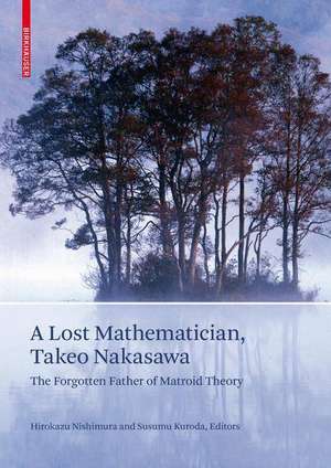 A Lost Mathematician, Takeo Nakasawa: The Forgotten Father of Matroid Theory de Hirokazu Nishimura