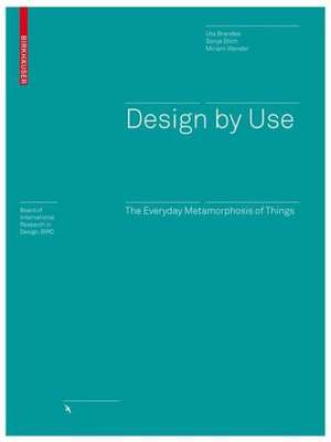 Design by Use: The Everyday Metamorphosis of Things de Uta Brandes