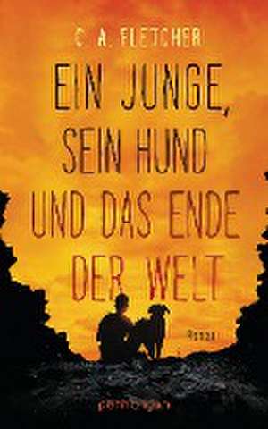 Ein Junge, sein Hund und das Ende der Welt de C. A. Fletcher