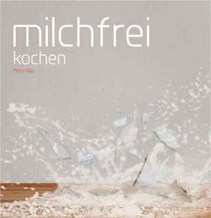 Milchfrei kochen de Petra Kipp