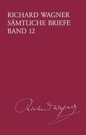 Richard Wagner Sämtliche Briefe / Sämtliche Briefe Band 12 de Richard Wagner