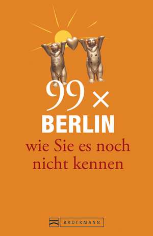 99 x Berlin wie Sie es noch nicht kennen de Tina Gerstung