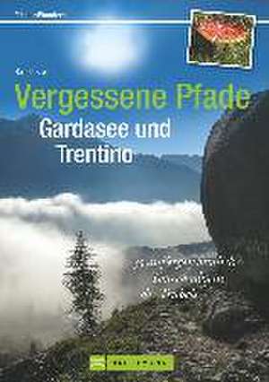 Vergessene Pfade Gardasee und Trentino de Rainer Kröll