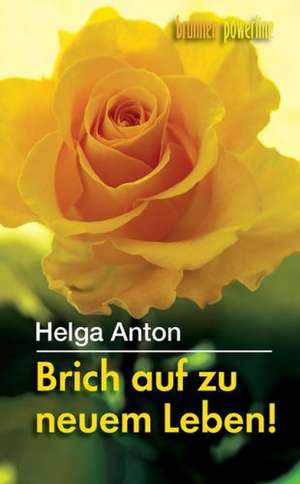 Brich auf zu neuem Leben! de Helga Anton