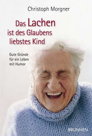 Morgner, C: Lachen ist des Glaubens liebstes Kind