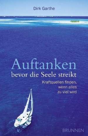 Auftanken, bevor die Seele streikt de Dirk Garthe