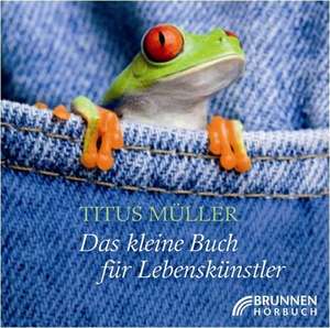 Das kleine Buch für Lebenskünstler de Titus Müller