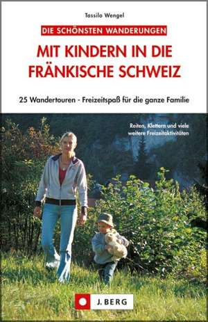 Die schönsten Wanderungen: Mit Kindern in die Fränkische Schweiz de Tassilo Wengel