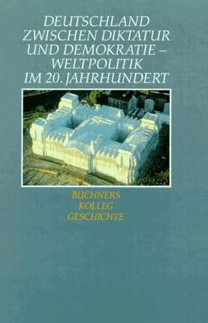 Deutschland zwischen Diktatur und Demokratie: Weltpolitik im 20. Jahrhundert de Bernhard Pfändtner