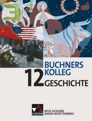 Buchners Kolleg Geschichte 12. Neue Ausgabe Baden-Württemberg de Maximilian Lanzinner