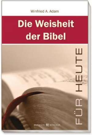 Die Weisheit der Bibel für heute de Winfried A. Adam