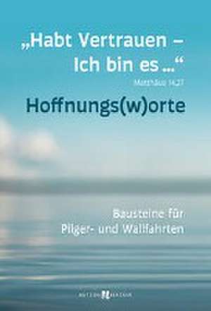 "Habt Vertrauen - Ich bin es ... Mt 14,27 - HOFFNUNGSWORTE