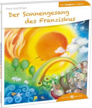 Der Sonnengesang des Franziskus den Kindern erzählt de Franz Josef Kröger