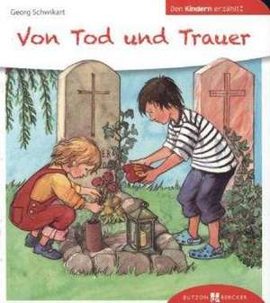 Von Tod und Trauer den Kindern erzählt de Georg Schwikart