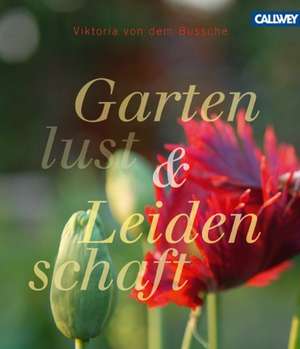 Gartenlust und Leidenschaft de Viktoria von dem Bussche