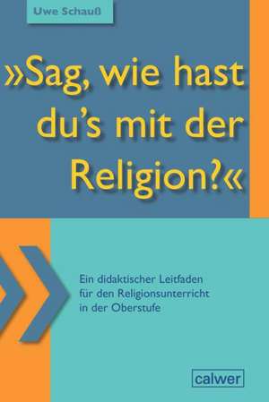 "Sag, wie hast du`s mit der Religion?" de Uwe Schauß