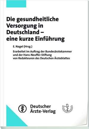 Die gesundheitliche Versorgung in Deutschland - eine kurze Einführung de Eckhard Nagel